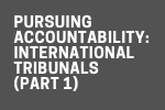 Pursuing Accountability: International Tribunals (Part 1)