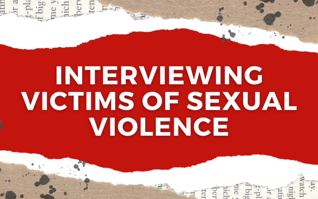 Interviewing Victims of Sexual Violence